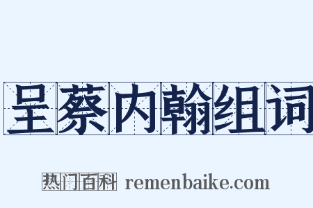 呈蔡内翰组词是什么意思的图片